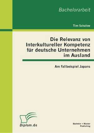 Die Relevanz Von Interkultureller Kompetenz Fur Deutsche Unternehmen Im Ausland: Am Fallbeispiel Japans de Tim Schalow