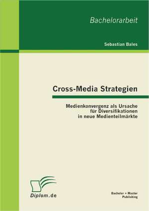 Cross-Media Strategien: Medienkonvergenz ALS Ursache Fur Diversifikationen in Neue Medienteilm Rkte de Sebastian Bales