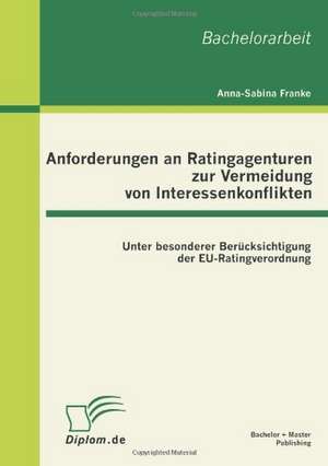 Anforderungen an Ratingagenturen Zur Vermeidung Von Interessenkonflikten: Unter Besonderer Ber Cksichtigung Der Eu-Ratingverordnung de Anna-Sabina Franke