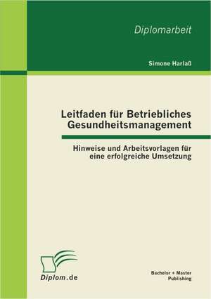 Leitfaden Fur Betriebliches Gesundheitsmanagement: Hinweise Und Arbeitsvorlagen Fur Eine Erfolgreiche Umsetzung de Simone Harlaß