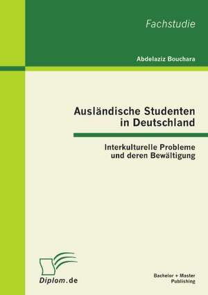 Ausl Ndische Studenten in Deutschland: Interkulturelle Probleme Und Deren Bew Ltigung de Abdelaziz Bouchara