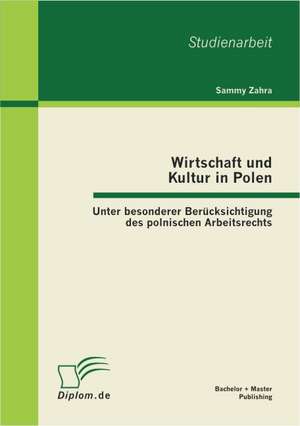 Wirtschaft Und Kultur in Polen: Unter Besonderer Ber Cksichtigung Des Polnischen Arbeitsrechts de Sammy Zahra