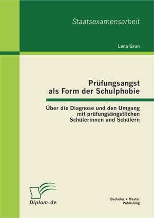 PR Fungsangst ALS Form Der Schulphobie: Ber Die Diagnose Und Den Umgang Mit PR Fungs Ngstlichen Sch Lerinnen Und Sch Lern de Lena Grun