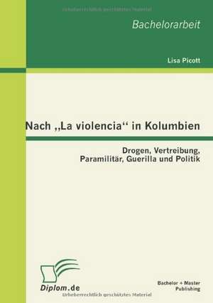 Nach La Violencia" in Kolumbien: Drogen, Vertreibung, Paramilit R, Guerilla Und Politik de Lisa Picott