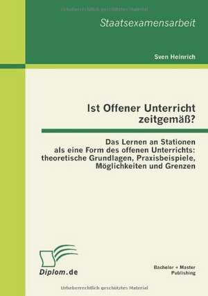 Ist Offener Unterricht Zeitgem Das Lernen an Stationen ALS Eine Form Des Offenen Unterrichts: Theoretische Grundlagen, Praxisbeispiele, M Glichkeiten de Sven Heinrich