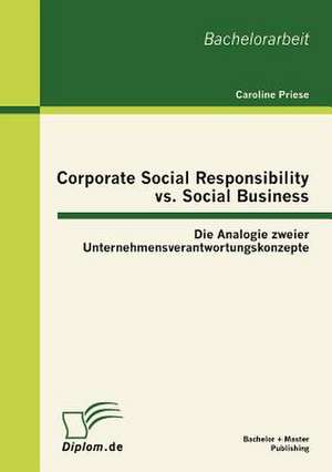 Corporate Social Responsibility vs. Social Business: Die Analogie Zweier Unternehmensverantwortungskonzepte de Caroline Priese