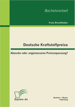 Deutsche Kraftstoffpreise: Abzocke Oder Angemessene Preisanpassung? de Franz Brandlhuber