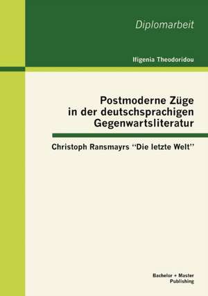 Postmoderne Z GE in Der Deutschsprachigen Gegenwartsliteratur: Christoph Ransmayrs "Die Letzte Welt" de Ifigenia Theodoridou