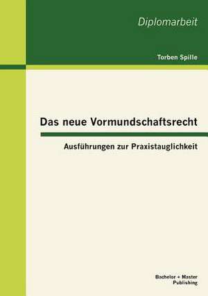 Das Neue Vormundschaftsrecht: Ausf Hrungen Zur Praxistauglichkeit de Torben Spille