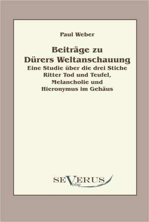 Beitrage Zu Durers Weltanschauung: Kritische Betrachtungen Uber Die Grundlagen Des Staats- Und Volkerrechts de Paul Weber