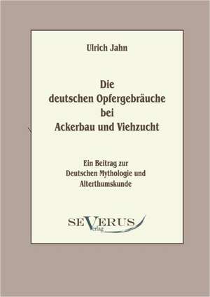 Die Deutschen Opfergebrauche Bei Ackerbau Und Viehzucht: Eine Chronik Der Pest 1348 Bis 1720 de Ulrich Jahn