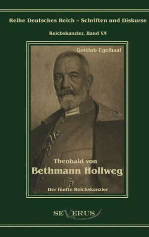 Theobald Von Bethmann Hollweg Der Funfte Reichskanzler: Ein Beitrag Zur Kultur- Und Literatur-Geschichte Des 18. Jahrhunderts de Gottlob Egelhaaf