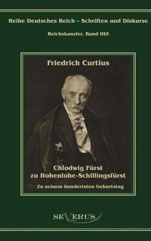 Chlodwig Furst Zu Hohenlohe-Schillingsfurst. Zu Seinem Hundertsten Geburtstag: Ein Beitrag Zur Kultur- Und Literatur-Geschichte Des 18. Jahrhunderts de Friedrich Curtius