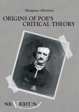 Origins of Poe's Critical Theory: Ein Beitrag Zur Kultur- Und Literatur-Geschichte Des 18. Jahrhunderts de Margaret Alterton