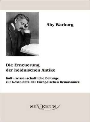 Die Erneuerung Der Heidnischen Antike - Kulturwissenschaftliche Beitr GE Zur Geschichte Der Europ Ischen Renaissance: Leben Und Wirken de Aby Warburg