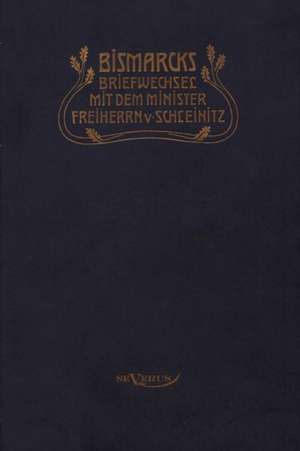 Otto F Rst Von Bismarck. Bismarcks Briefwechsel Mit Dem Minister Freiherrn Von Schleinitz 1858-1861: Mathematiker, Physiker Und Hydrogeograph. Eine Autobiographie de Otto von Bismarck