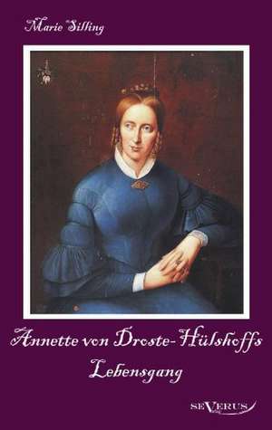 Annette Von Droste-H Lshoffs Lebensgang - Eine Biographie: Mathematiker, Physiker Und Hydrogeograph. Eine Autobiographie de Marie Silling