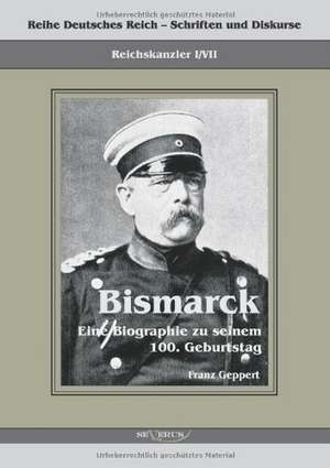 Reichskanzler Otto Von Bismarck. Eine Biographie Zu Seinem Einhundertsten Geburtstag: Mathematiker, Physiker Und Hydrogeograph. Eine Autobiographie de Franz Geppert