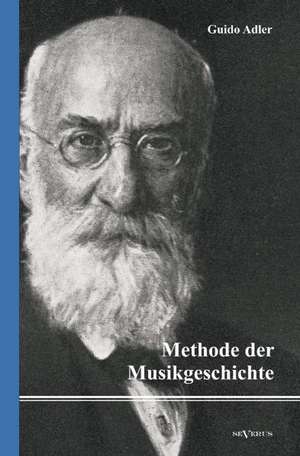 Methode Der Musikgeschichte: Forschung Und Leben. de Guido Adler