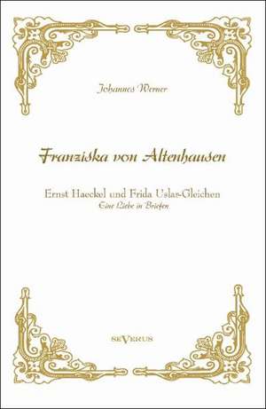 "Franziska von Altenhausen" - Ernst Haeckel und Frida Uslar-Gleichen. Eine Liebe in Briefen de Johannes Werner