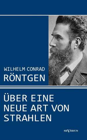 Wilhelm Conrad R Ntgen: Ber Eine Neue Art Von Strahlen. Drei Aufs Tze Ber Die Entdeckung Der R Ntgenstrahlen de Wilhelm Conrad Röntgen