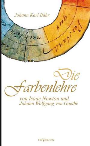 Die Farbenlehre Von Isaac Newton Und Johann Wolfgang Von Goethe: Sudasiatische Fahrten Und Abenteuer de Johann Karl Bähr