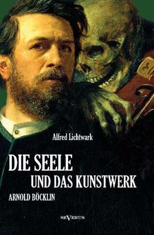 Die Seele und das Kunstwerk: Arnold Böcklin de Alfred Lichtwark