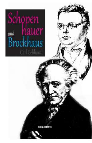 Schopenhauer Und Brockhaus: Zur Zeitgeschichte Der Welt ALS Wille Und Vorstellung'. Ein Briefwechsel Herausgegeben Von Carl Gebhardt de Carl Gebhardt