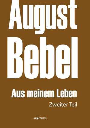 August Bebel: Aus Meinem Leben. Autobiographie in Drei Teilen. Zweiter Teil de August Bebel