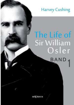 The Life of Sir William Osler, Volume 1: Aus Meinem Leben de Harvey Cushing