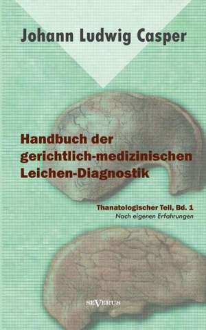 Handbuch Der Gerichtlich-Medizinischen Leichen-Diagnostik: Thanatologischer Teil, Bd. 1 de Johann Ludwig Casper