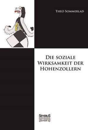 Die Soziale Wirksamkeit Der Hohenzollern: Ein Blick in Sein Leben de Theo Sommerlad