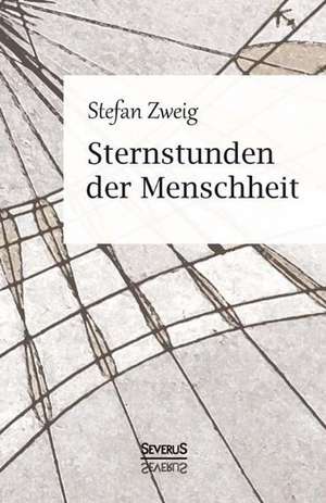 Sternstunden der Menschheit. Vierzehn historische Miniaturen de Stefan Zweig