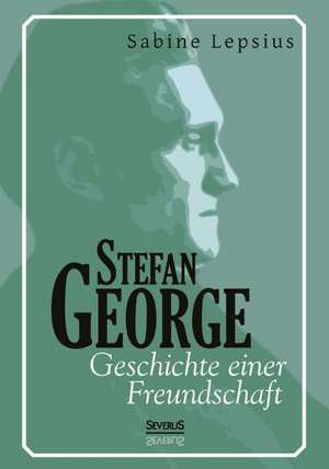 Stefan George. Geschichte Einer Freundschaft: Eine Chronik Der Pest 1348 Bis 1720 de Sabine Lepsius