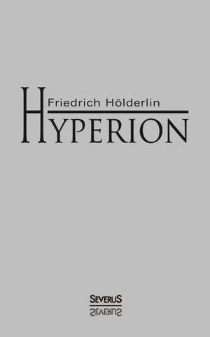 Hyperion Oder Der Eremit in Griechenland: Studien Uber Joseph August Von Torring, Seine Vorganger Und Nachfolger de Friedrich Hölderlin