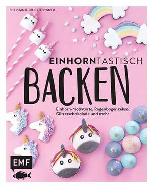Einhorntastisch backen de Stephanie Juliette Rinner