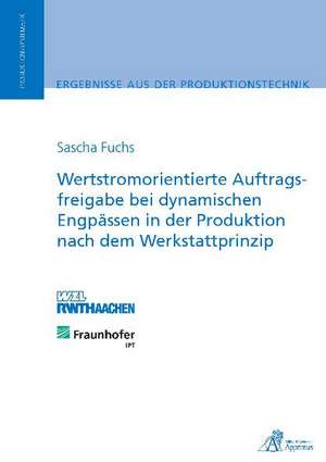 Wertstromorientierte Auftragsfreigabe bei dynamischen Engpässen in der Produktion nach dem Werkstattprinzip de Sascha Fuchs