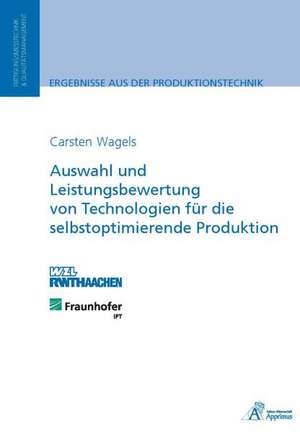 Auswahl und Leistungsbewertung von Technologien für die selbstoptimierende Produktion de Carsten Wagels