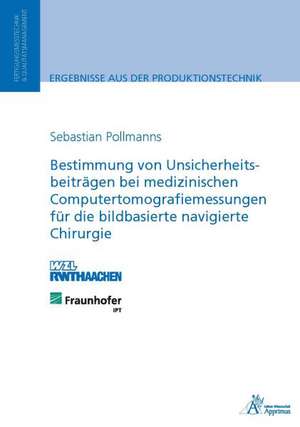 Bestimmung von Unsicherheitsbeiträgen bei medizinischen Computertomografiemessungen für die bildbasierte navigierte Chirurgie de Sebastian Pollmanns