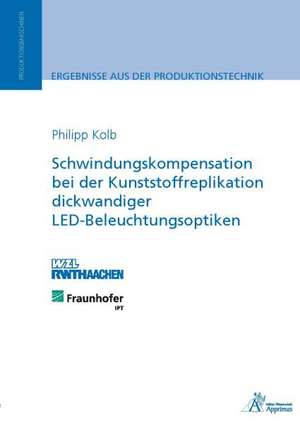 Schwindungskompensation bei der Kunststoffreplikation dickwandiger LED-Beleuchtungsoptiken de Philipp Rüdiger Kolb