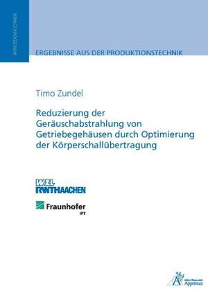 Reduzierung der Geräuschabstrahlung von Getriebegehäusen durch Optimierung der Körperschallübertragung de Thomas Zundel