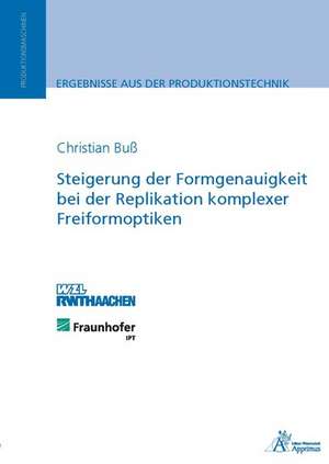 Steigerung der Formgenauigkeit bei der Replikation komplexer Freiformoptiken de Christian Buß