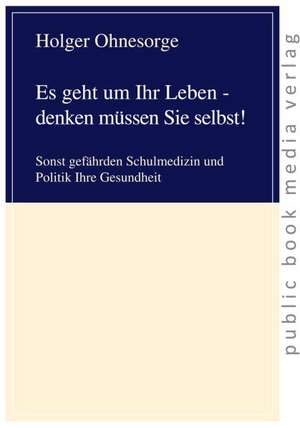 Es geht um Ihr Leben - denken müssen Sie selbst! de Holger Ohnesorge