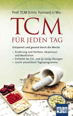 TCM für jeden Tag. Entspannt und gesund durch die Woche de Li Wu