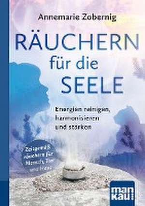 Räuchern für die Seele. Kompakt-Ratgeber de Annemarie Zobernig