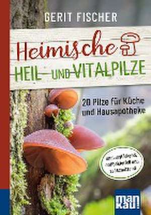 Heimische Heil- und Vitalpilze. Kompakt-Ratgeber de Gerit Fischer