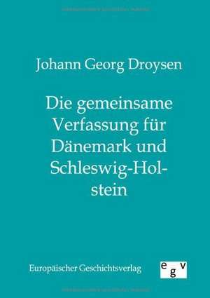 Die gemeinsame Verfassung für Dänemark und Schleswig-Holstein de Johann Georg Droysen