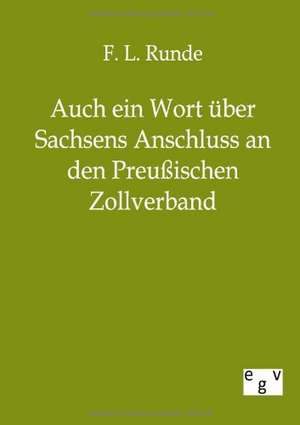 Auch ein Wort über Sachsens Anschluss an den Preussischen Zollverband de F. L. Runde