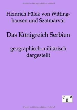 Das Königreich Serbien geographisch-militärisch dargestellt de Heinrich Fülek von Wittinghausen-Szatmárvár