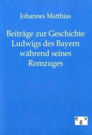 Beiträge zur Geschichte Ludwigs des Bayern während seines Romzuges de Johannes Matthias